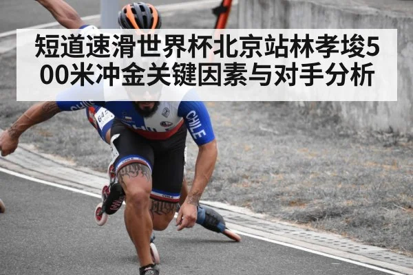 短道速滑世界杯北京站林孝埈500米冲金关键因素与对手分析 - kaiyun