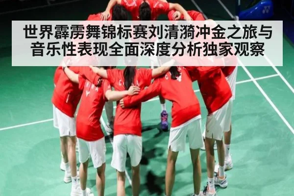 世界霹雳舞锦标赛刘清漪冲金之旅与音乐性表现全面深度分析独家观察 - kaiyun